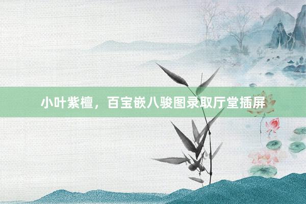 小叶紫檀，百宝嵌八骏图录取厅堂插屏