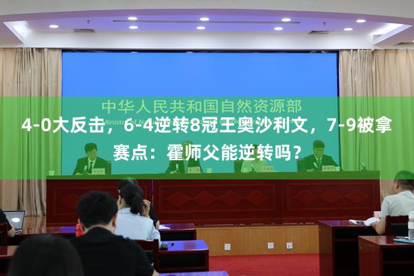 4-0大反击，6-4逆转8冠王奥沙利文，7-9被拿赛点：霍师父能逆转吗？